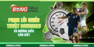 Phạm Lỗi Chiến Thuật Bongdalu - Và Những Điều Cần Biết