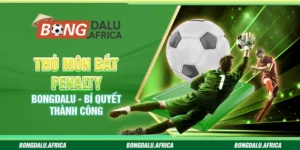 Thủ Môn Bắt Penalty Bongdalu - Bí Quyết Thành Công