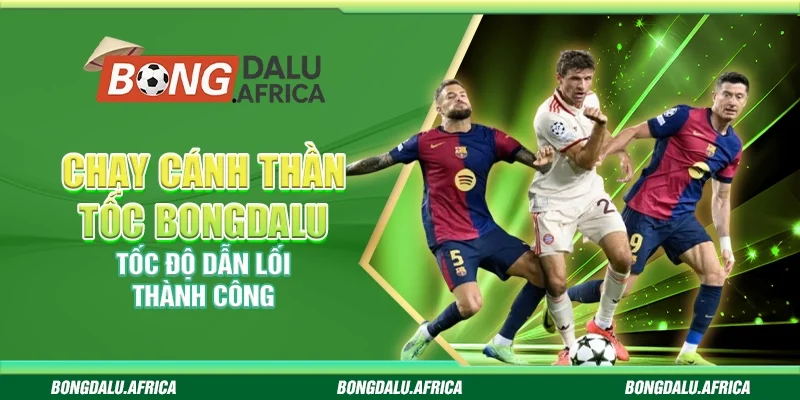 Chạy Cánh Thần Tốc Bongdalu - Tốc Độ Dẫn Lối Thành Công