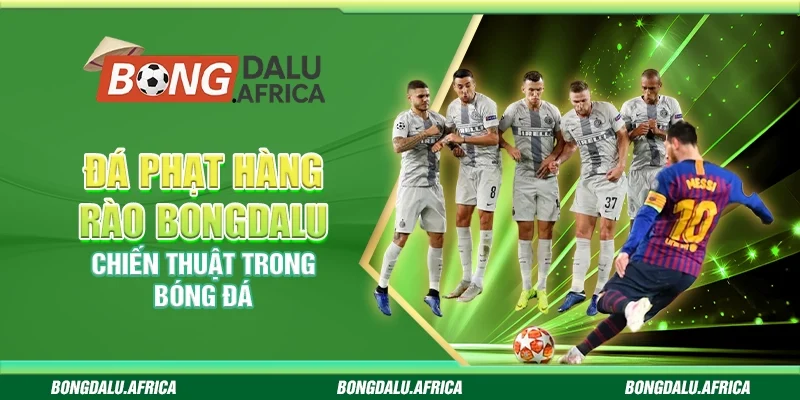 Đá Phạt Hàng Rào Bongdalu - Chiến Thuật Trong Bóng Đá