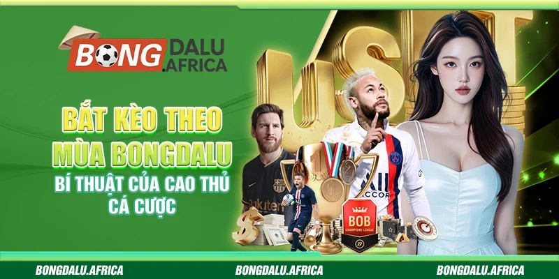 Bắt kèo theo mùa bongdalu - Bí thuật của cao thủ cá cược